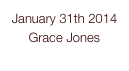 January 31th 2014
Grace Jones