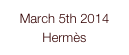 March 5th 2014
Hermès