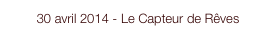 30 avril 2014 - Le Capteur de Rêves